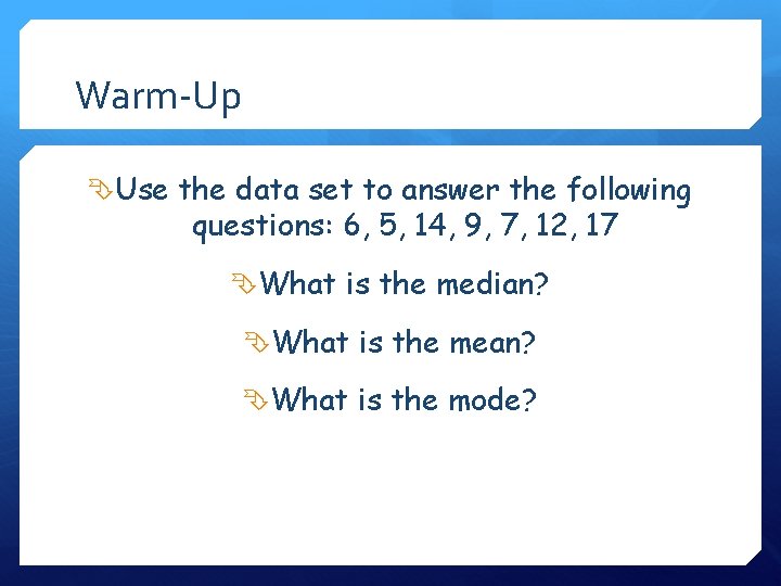 Warm-Up Use the data set to answer the following questions: 6, 5, 14, 9,