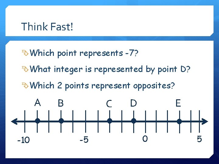 Think Fast! Which point represents -7? What integer is represented by point D? Which