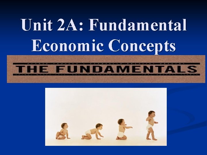 Unit 2 A: Fundamental Economic Concepts 