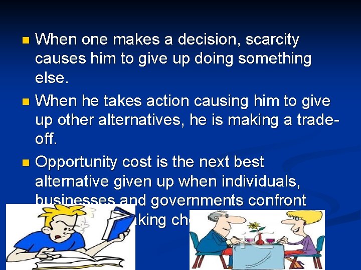 When one makes a decision, scarcity causes him to give up doing something else.