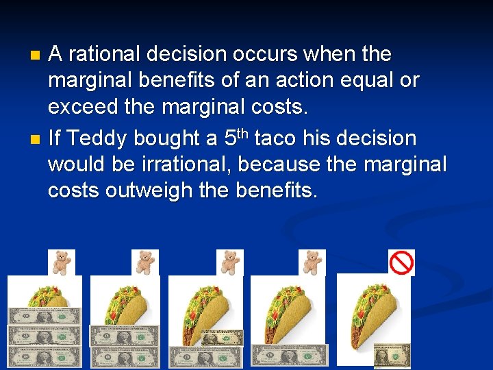 A rational decision occurs when the marginal benefits of an action equal or exceed