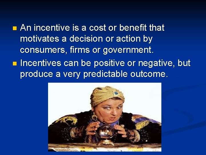 An incentive is a cost or benefit that motivates a decision or action by