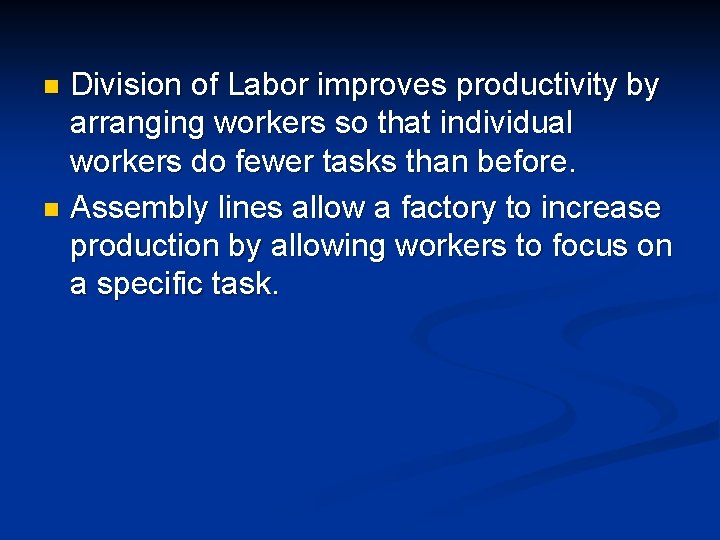 Division of Labor improves productivity by arranging workers so that individual workers do fewer