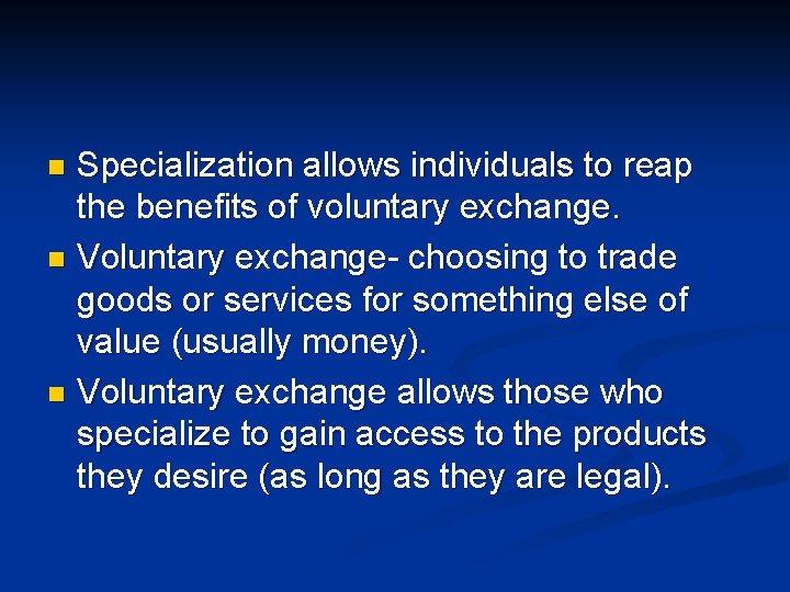 Specialization allows individuals to reap the benefits of voluntary exchange. n Voluntary exchange- choosing