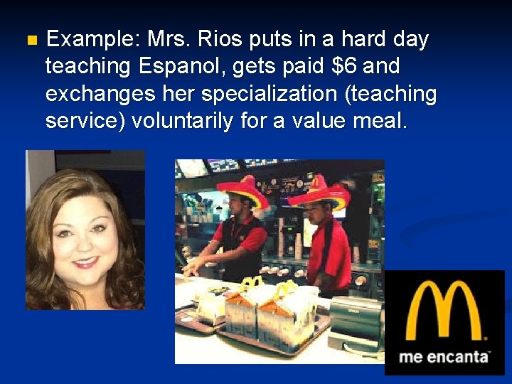 n Example: Mrs. Rios puts in a hard day teaching Espanol, gets paid $6