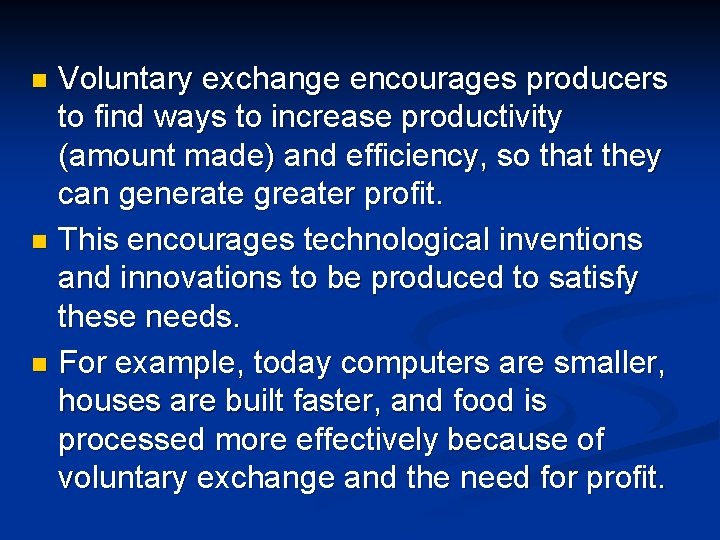 Voluntary exchange encourages producers to find ways to increase productivity (amount made) and efficiency,