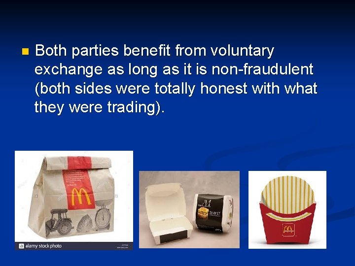 n Both parties benefit from voluntary exchange as long as it is non-fraudulent (both