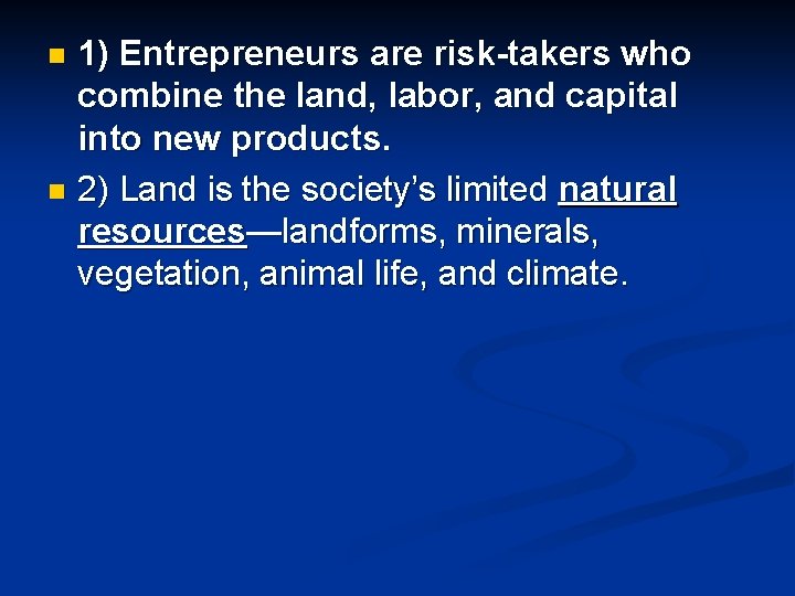 1) Entrepreneurs are risk-takers who combine the land, labor, and capital into new products.