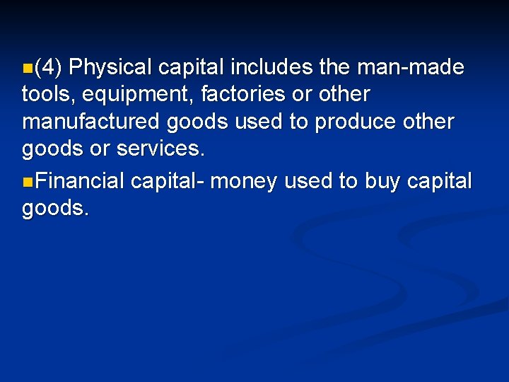 n(4) Physical capital includes the man-made tools, equipment, factories or other manufactured goods used