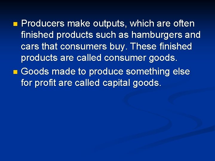 Producers make outputs, which are often finished products such as hamburgers and cars that