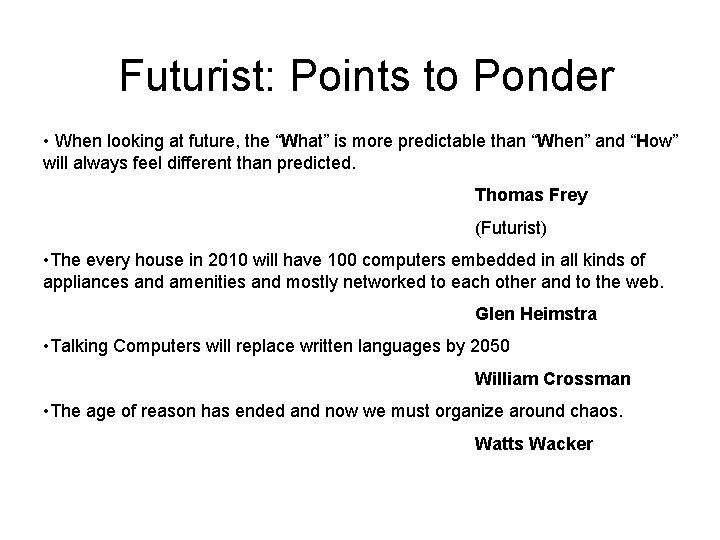 Futurist: Points to Ponder • When looking at future, the “What” is more predictable