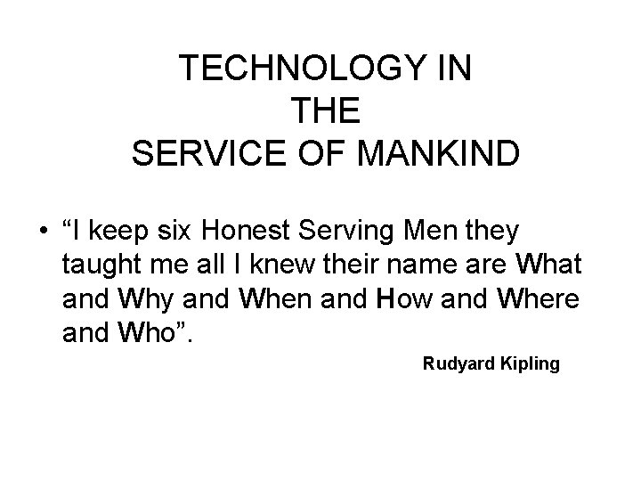 TECHNOLOGY IN THE SERVICE OF MANKIND • “I keep six Honest Serving Men they