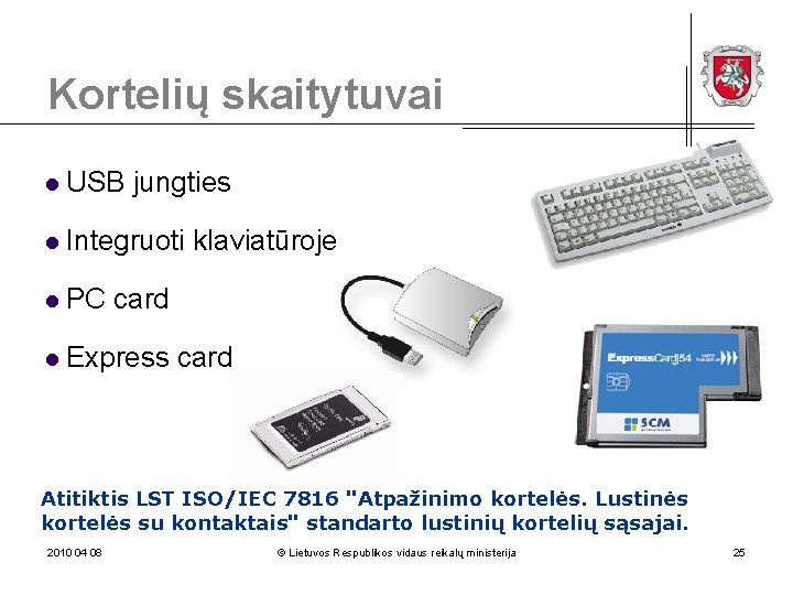 Kortelių skaitytuvai l USB jungties l Integruoti klaviatūroje l PC card l Express card