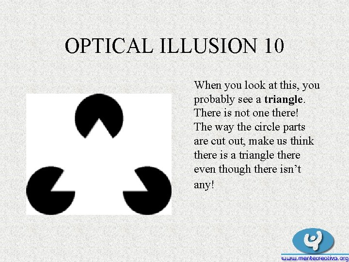 OPTICAL ILLUSION 10 When you look at this, you probably see a triangle. There OPTICAL ILLUSION 10 When you look at this, you probably see a triangle. There