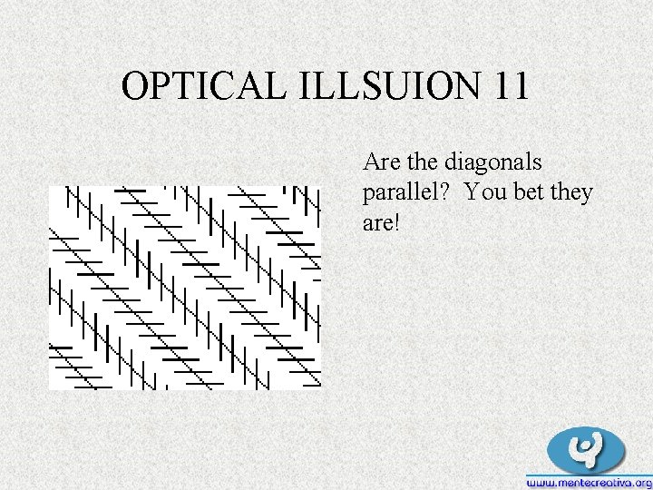 OPTICAL ILLSUION 11 Are the diagonals parallel? You bet they are! OPTICAL ILLSUION 11 Are the diagonals parallel? You bet they are!