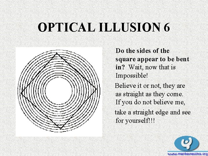 OPTICAL ILLUSION 6 Do the sides of the square appear to be bent in? OPTICAL ILLUSION 6 Do the sides of the square appear to be bent in?