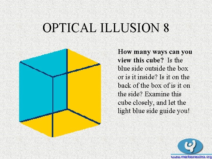 OPTICAL ILLUSION 8 How many ways can you view this cube? Is the blue OPTICAL ILLUSION 8 How many ways can you view this cube? Is the blue