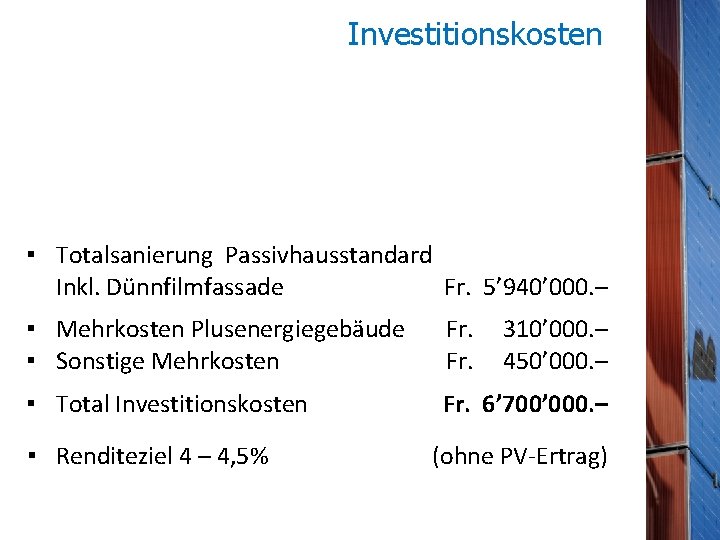 Investitionskosten ▪ Totalsanierung Passivhausstandard Inkl. Dünnfilmfassade Fr. 5’ 940’ 000. – ▪ Mehrkosten Plusenergiegebäude