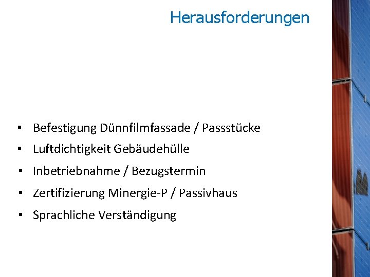 Herausforderungen ▪ Befestigung Dünnfilmfassade / Passstücke ▪ Luftdichtigkeit Gebäudehülle ▪ Inbetriebnahme / Bezugstermin ▪