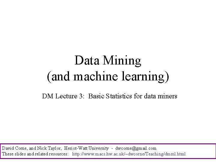 Data Mining (and machine learning) DM Lecture 3: Basic Statistics for data miners David