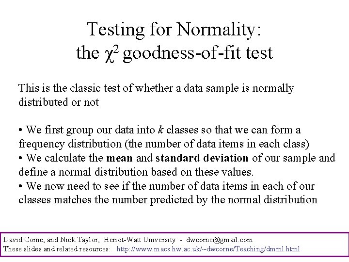 Testing for Normality: the χ2 goodness-of-fit test This is the classic test of whether