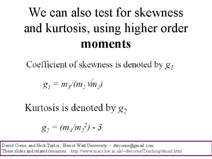 We can also test for skewness and kurtosis, using higher order moments David Corne,