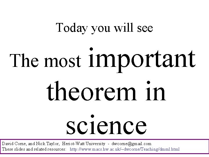 Today you will see The most important theorem in science David Corne, and Nick