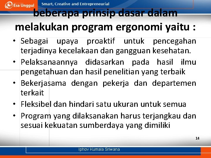 beberapa prinsip dasar dalam melakukan program ergonomi yaitu : • Sebagai upaya proaktif untuk