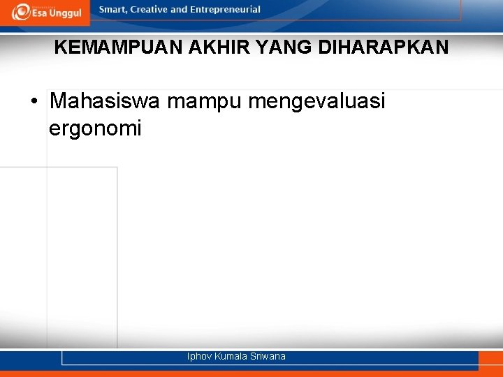 KEMAMPUAN AKHIR YANG DIHARAPKAN • Mahasiswa mampu mengevaluasi ergonomi Iphov Kumala Sriwana 