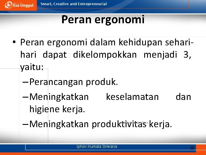 Peran ergonomi • Peran ergonomi dalam kehidupan sehari dapat dikelompokkan menjadi 3, yaitu: –