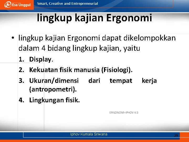 lingkup kajian Ergonomi • lingkup kajian Ergonomi dapat dikelompokkan dalam 4 bidang lingkup kajian,