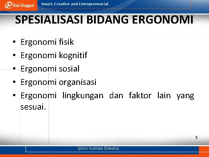 SPESIALISASI BIDANG ERGONOMI • • • Ergonomi fisik Ergonomi kognitif Ergonomi sosial Ergonomi organisasi