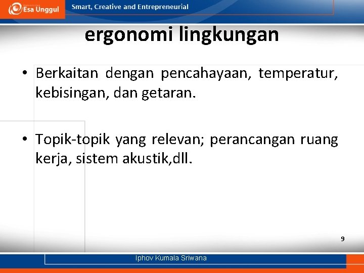 ergonomi lingkungan • Berkaitan dengan pencahayaan, temperatur, kebisingan, dan getaran. • Topik-topik yang relevan;