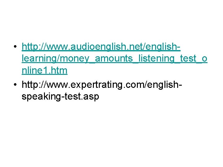  • http: //www. audioenglish. net/englishlearning/money_amounts_listening_test_o nline 1. htm • http: //www. expertrating. com/englishspeaking-test.