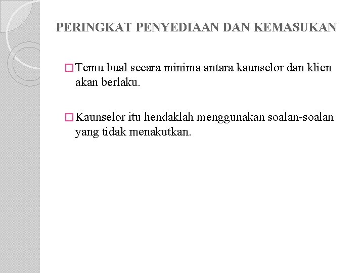 PERINGKAT PENYEDIAAN DAN KEMASUKAN � Temu bual secara minima antara kaunselor dan klien akan