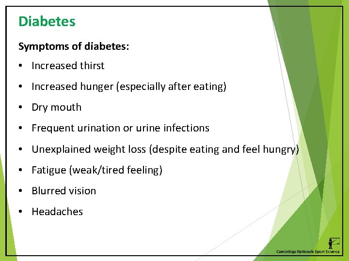 Diabetes Symptoms of diabetes: • Increased thirst • Increased hunger (especially after eating) •