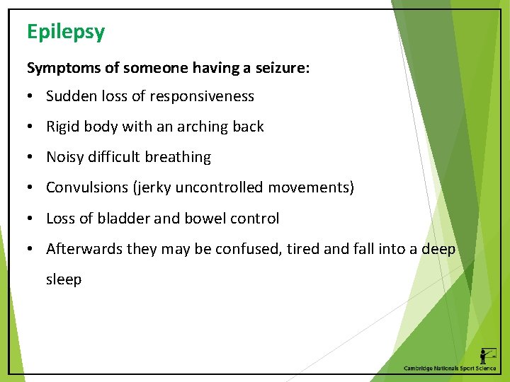 Epilepsy Symptoms of someone having a seizure: • Sudden loss of responsiveness • Rigid