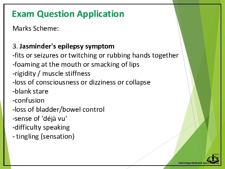 Exam Question Application Marks Scheme: 3. Jasminder's epilepsy symptom -fits or seizures or twitching