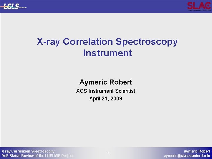 X-ray Correlation Spectroscopy Instrument Aymeric Robert XCS Instrument Scientist April 21, 2009 X-ray Correlation