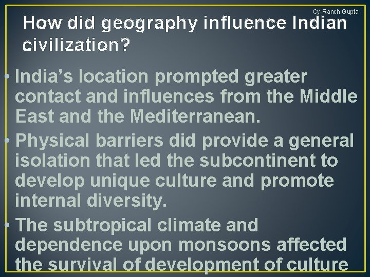 Cy-Ranch Gupta How did geography influence Indian civilization? • India’s location prompted greater contact