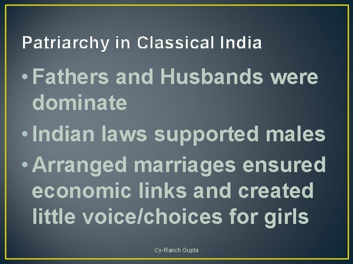 Patriarchy in Classical India • Fathers and Husbands were dominate • Indian laws supported