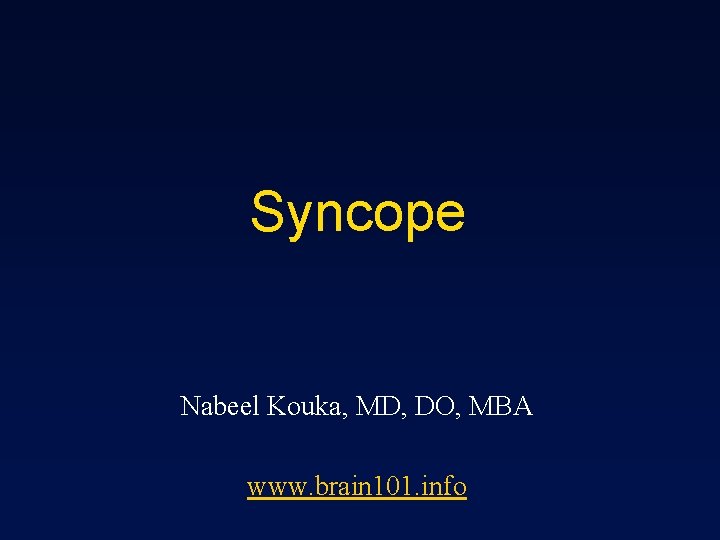 Syncope Nabeel Kouka, MD, DO, MBA www. brain 101. info 