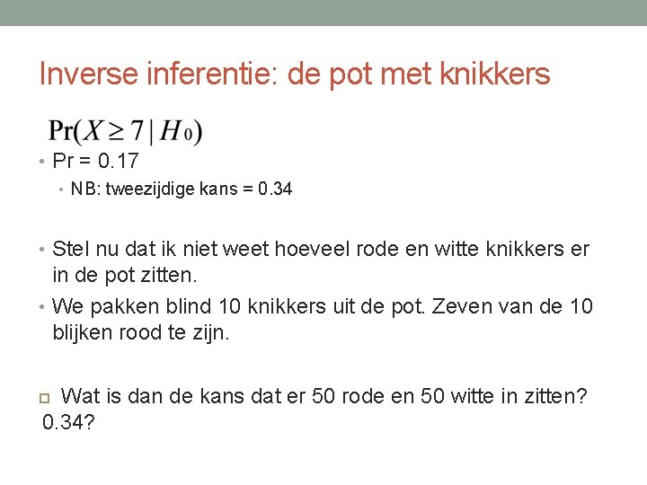 Inverse inferentie: de pot met knikkers • Pr = 0. 17 • NB: tweezijdige