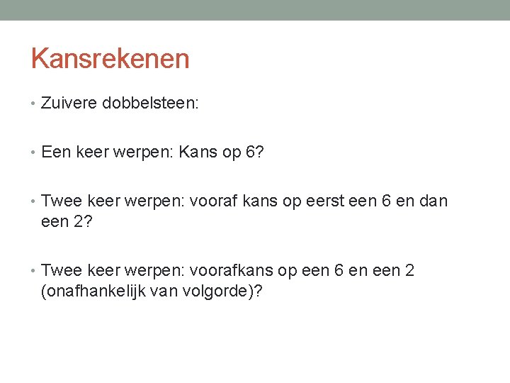 Kansrekenen • Zuivere dobbelsteen: • Een keer werpen: Kans op 6? • Twee keer