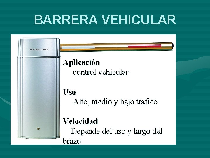 BARRERA VEHICULAR Aplicación control vehicular Uso Alto, medio y bajo trafico Velocidad Depende del