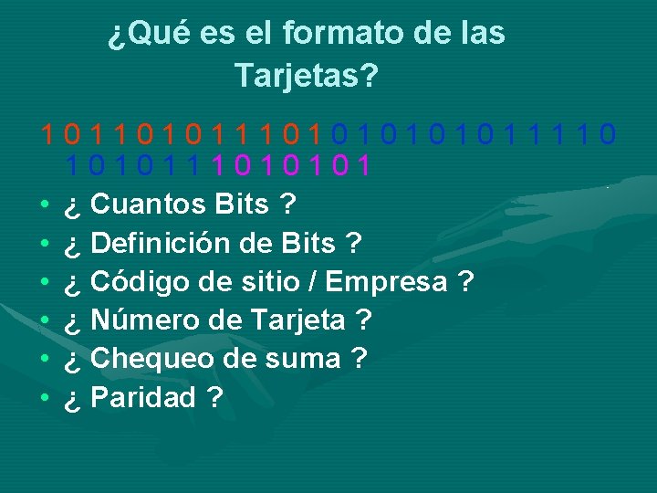 ¿Qué es el formato de las Tarjetas? 101101010101011110 1010111010101 • ¿ Cuantos Bits ?