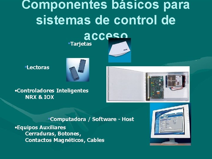 Componentes básicos para sistemas de control de acceso Tarjetas } }Lectoras • Controladores Inteligentes