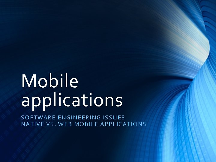 Mobile applications SO FTWA RE ENGI NEE RING ISSUES NATIVE VS. WE B MOBIL