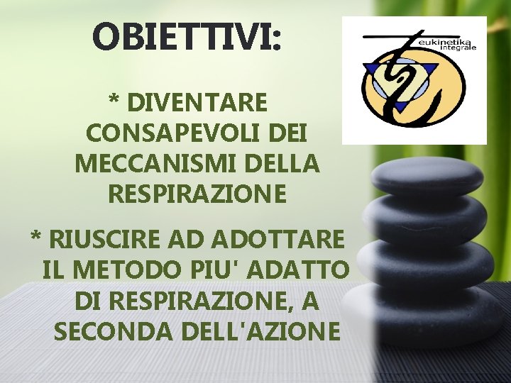 OBIETTIVI: * DIVENTARE CONSAPEVOLI DEI MECCANISMI DELLA RESPIRAZIONE * RIUSCIRE AD ADOTTARE IL METODO