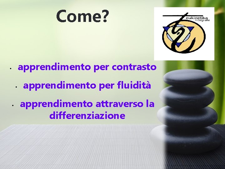 Come? apprendimento per contrasto • • • apprendimento per fluidità apprendimento attraverso la differenziazione